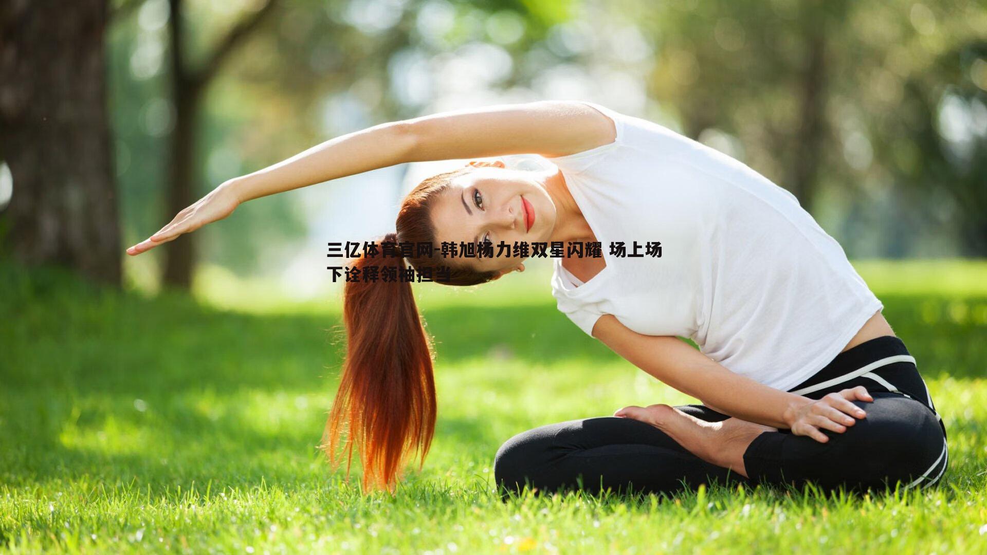 韩旭杨力维双星闪耀 场上场下诠释领袖担当